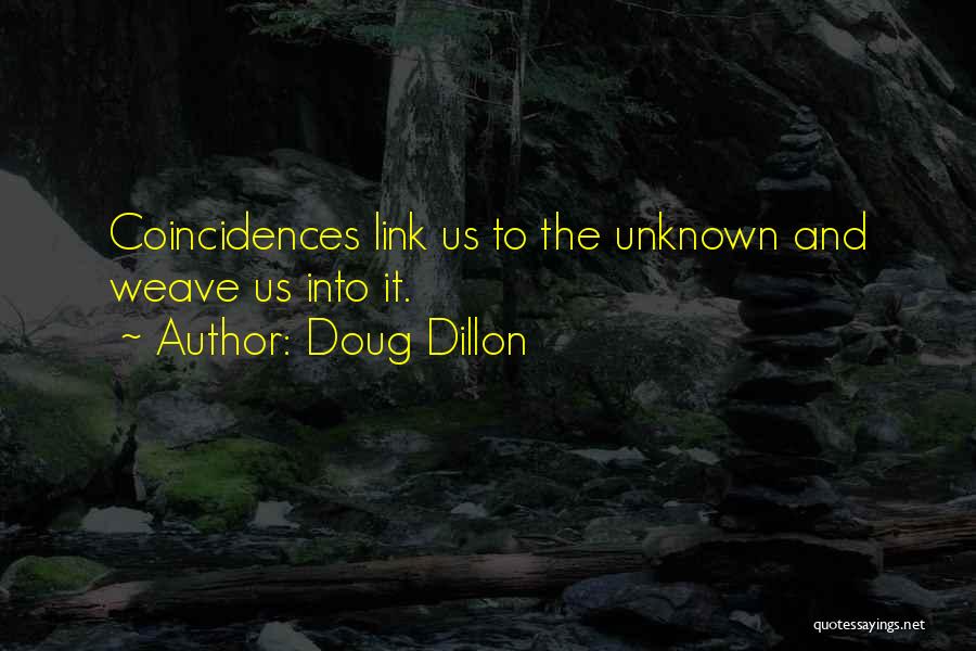 Doug Dillon Quotes: Coincidences Link Us To The Unknown And Weave Us Into It.