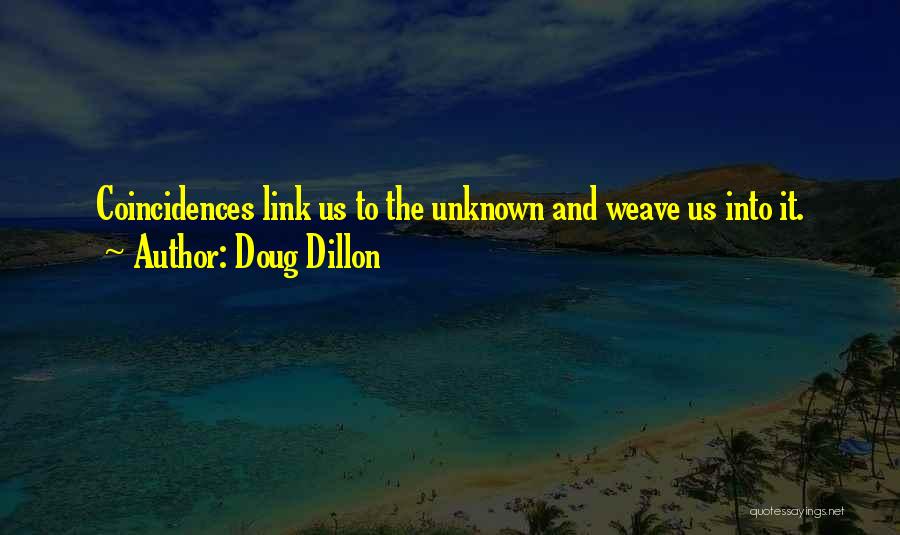 Doug Dillon Quotes: Coincidences Link Us To The Unknown And Weave Us Into It.