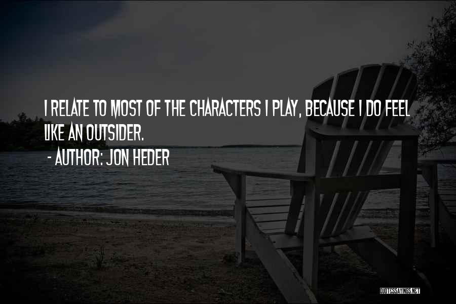 Jon Heder Quotes: I Relate To Most Of The Characters I Play, Because I Do Feel Like An Outsider.