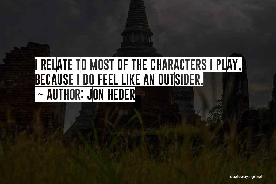 Jon Heder Quotes: I Relate To Most Of The Characters I Play, Because I Do Feel Like An Outsider.