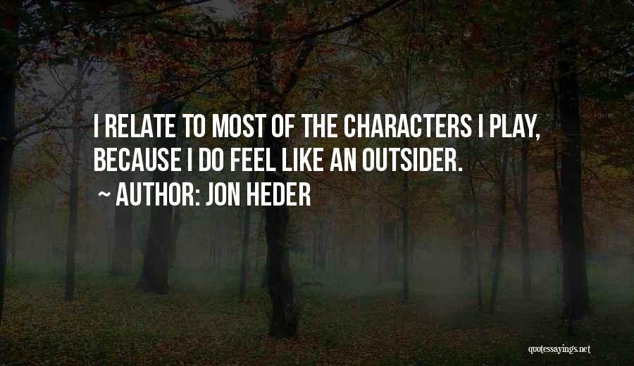 Jon Heder Quotes: I Relate To Most Of The Characters I Play, Because I Do Feel Like An Outsider.