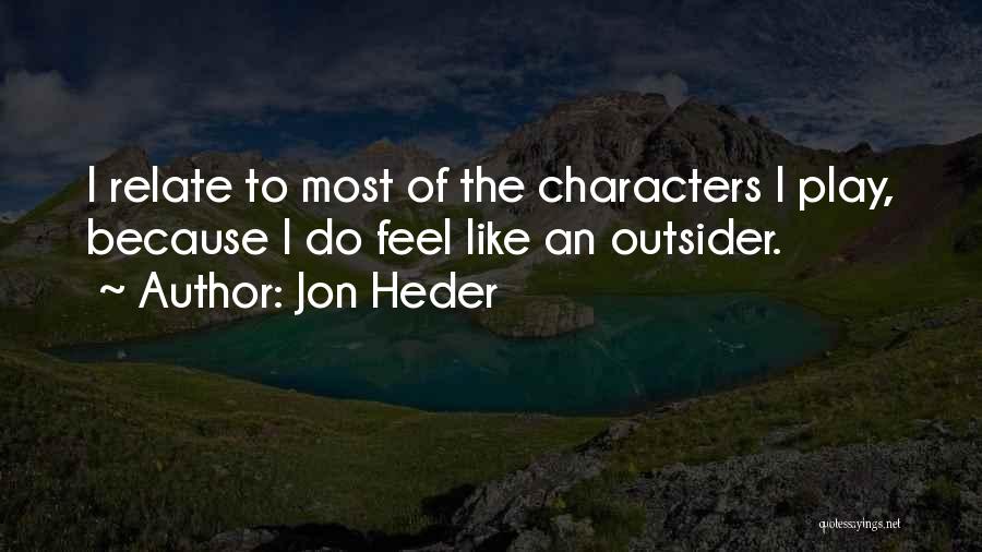 Jon Heder Quotes: I Relate To Most Of The Characters I Play, Because I Do Feel Like An Outsider.