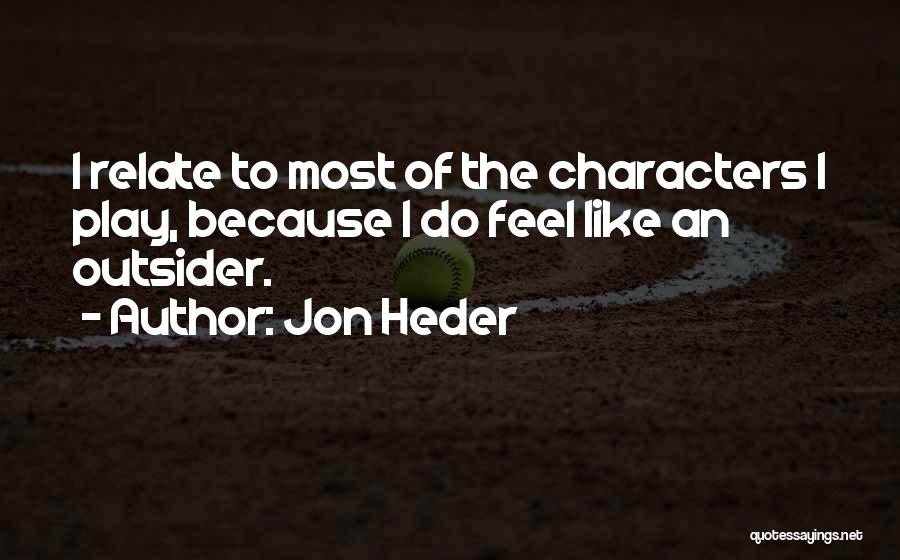 Jon Heder Quotes: I Relate To Most Of The Characters I Play, Because I Do Feel Like An Outsider.