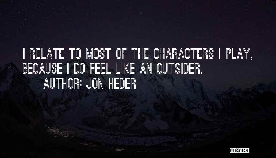 Jon Heder Quotes: I Relate To Most Of The Characters I Play, Because I Do Feel Like An Outsider.