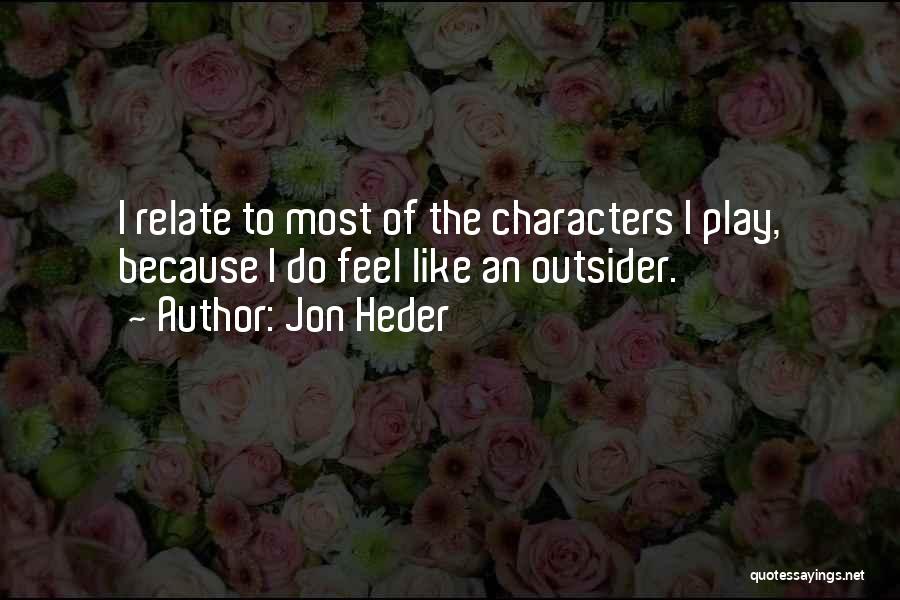 Jon Heder Quotes: I Relate To Most Of The Characters I Play, Because I Do Feel Like An Outsider.