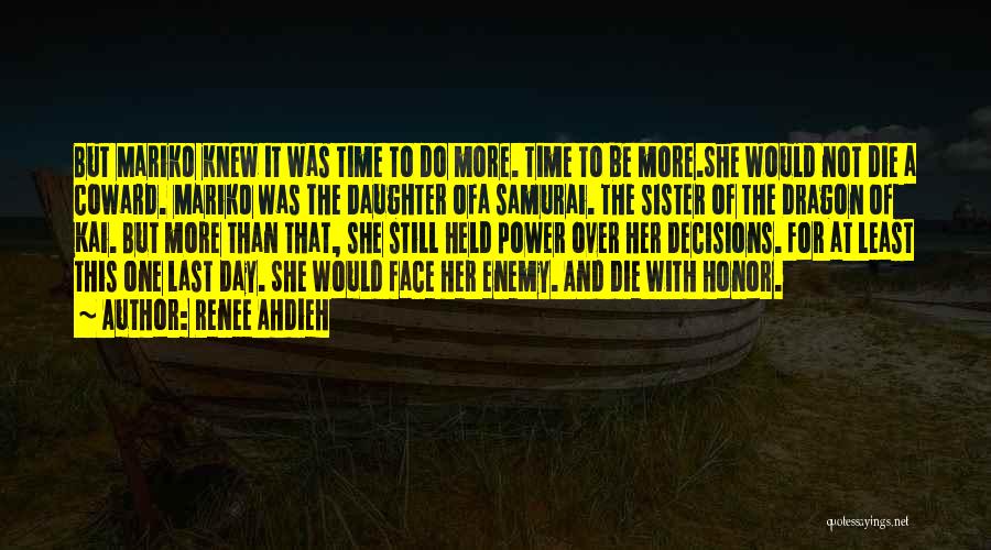 Renee Ahdieh Quotes: But Mariko Knew It Was Time To Do More. Time To Be More.she Would Not Die A Coward. Mariko Was