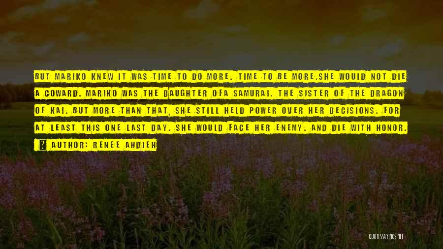 Renee Ahdieh Quotes: But Mariko Knew It Was Time To Do More. Time To Be More.she Would Not Die A Coward. Mariko Was