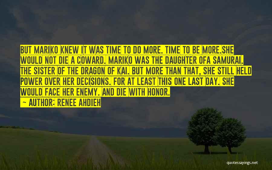 Renee Ahdieh Quotes: But Mariko Knew It Was Time To Do More. Time To Be More.she Would Not Die A Coward. Mariko Was
