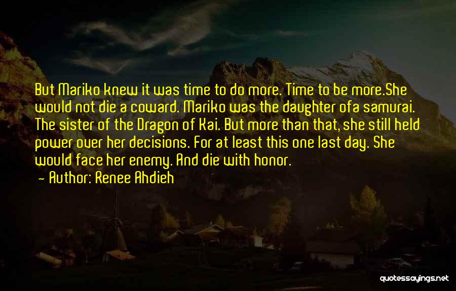 Renee Ahdieh Quotes: But Mariko Knew It Was Time To Do More. Time To Be More.she Would Not Die A Coward. Mariko Was