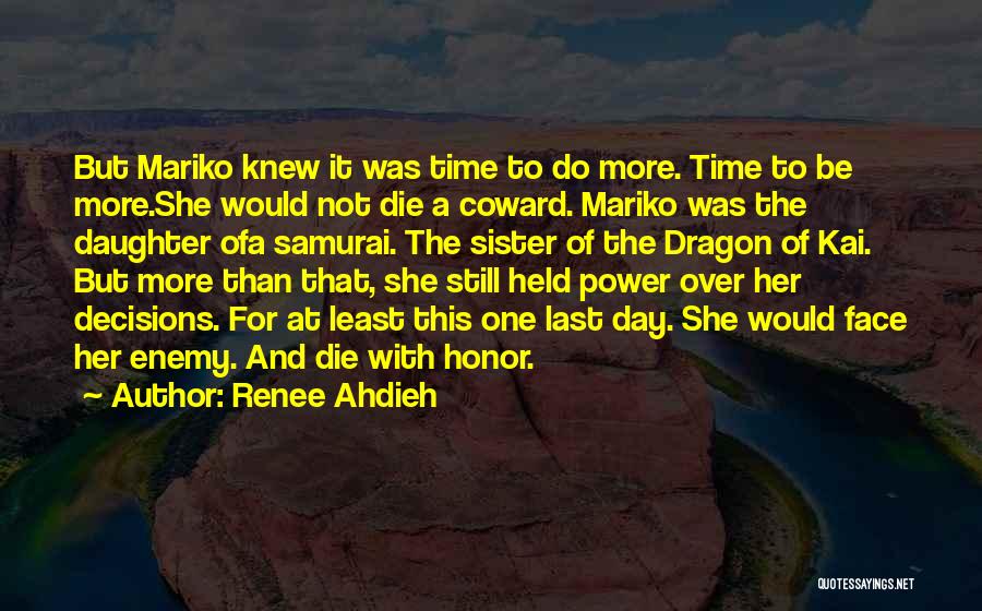 Renee Ahdieh Quotes: But Mariko Knew It Was Time To Do More. Time To Be More.she Would Not Die A Coward. Mariko Was