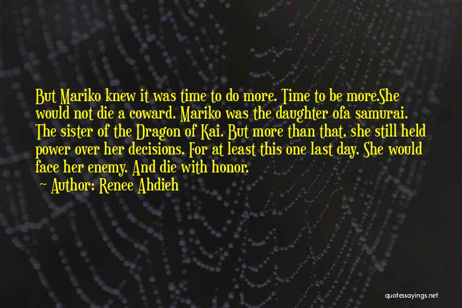 Renee Ahdieh Quotes: But Mariko Knew It Was Time To Do More. Time To Be More.she Would Not Die A Coward. Mariko Was