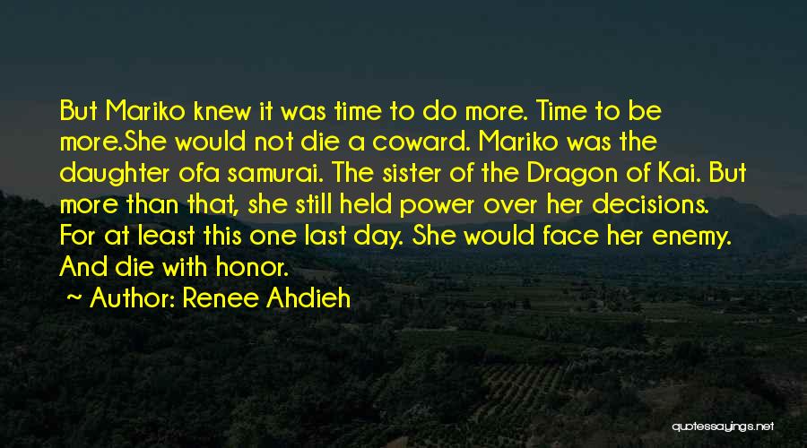 Renee Ahdieh Quotes: But Mariko Knew It Was Time To Do More. Time To Be More.she Would Not Die A Coward. Mariko Was
