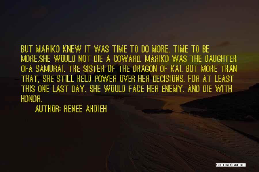 Renee Ahdieh Quotes: But Mariko Knew It Was Time To Do More. Time To Be More.she Would Not Die A Coward. Mariko Was