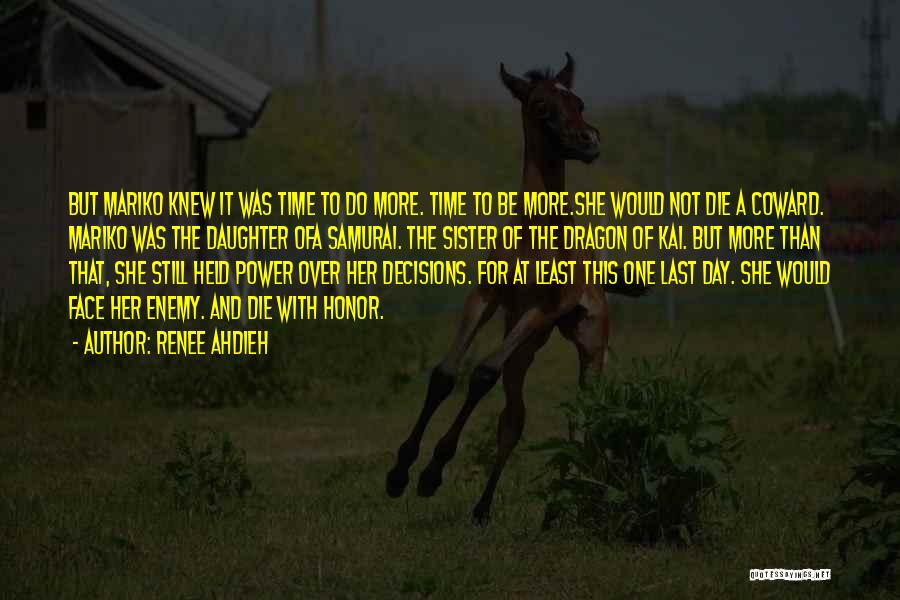 Renee Ahdieh Quotes: But Mariko Knew It Was Time To Do More. Time To Be More.she Would Not Die A Coward. Mariko Was