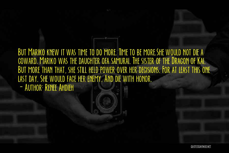 Renee Ahdieh Quotes: But Mariko Knew It Was Time To Do More. Time To Be More.she Would Not Die A Coward. Mariko Was