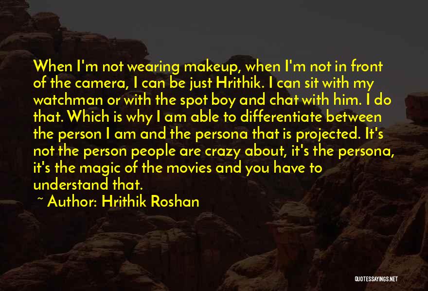 Hrithik Roshan Quotes: When I'm Not Wearing Makeup, When I'm Not In Front Of The Camera, I Can Be Just Hrithik. I Can