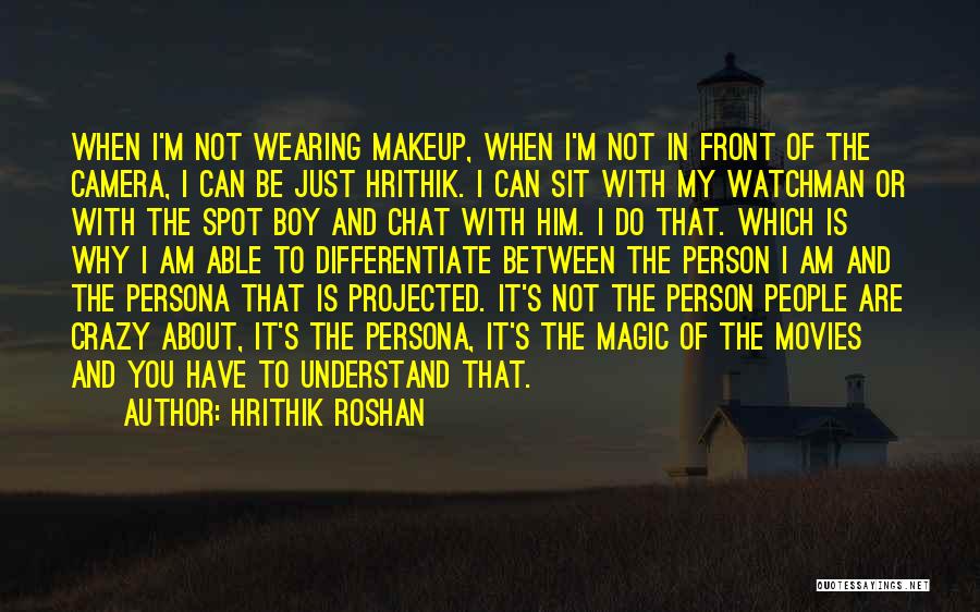 Hrithik Roshan Quotes: When I'm Not Wearing Makeup, When I'm Not In Front Of The Camera, I Can Be Just Hrithik. I Can