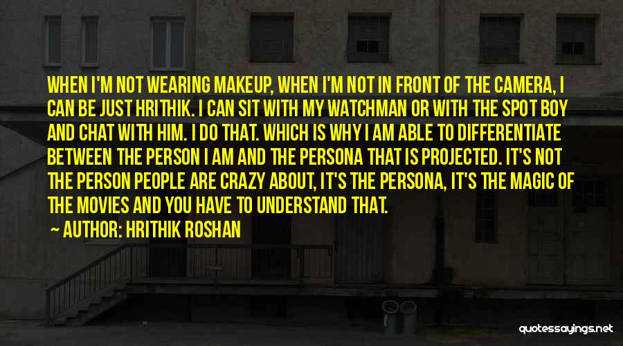 Hrithik Roshan Quotes: When I'm Not Wearing Makeup, When I'm Not In Front Of The Camera, I Can Be Just Hrithik. I Can