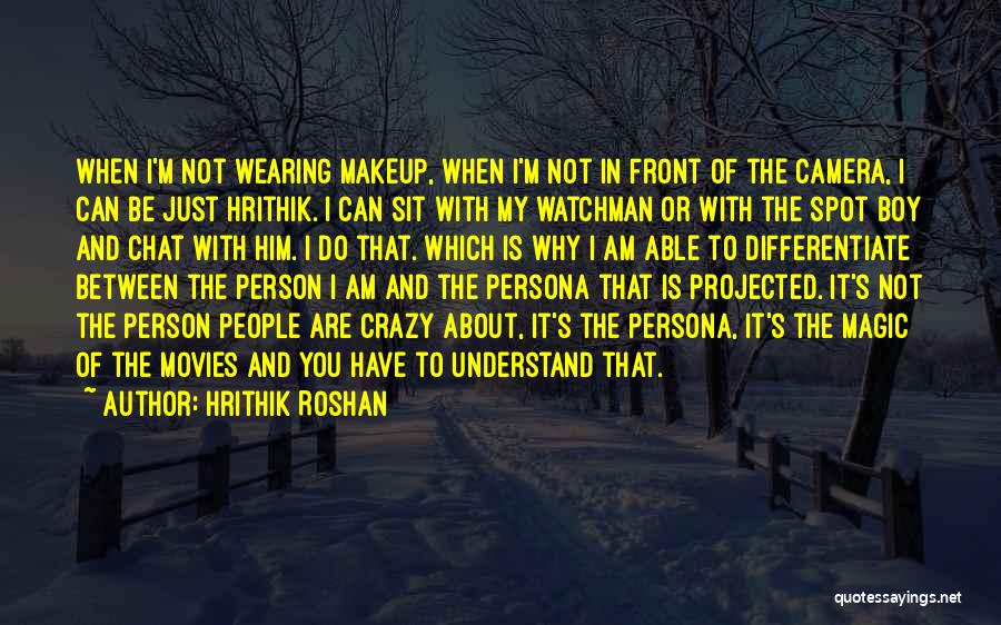 Hrithik Roshan Quotes: When I'm Not Wearing Makeup, When I'm Not In Front Of The Camera, I Can Be Just Hrithik. I Can