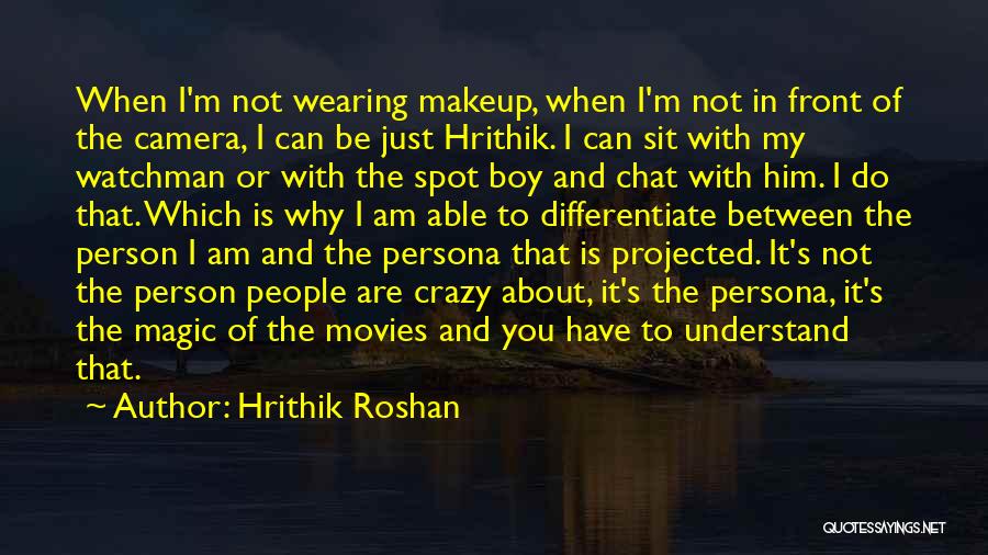 Hrithik Roshan Quotes: When I'm Not Wearing Makeup, When I'm Not In Front Of The Camera, I Can Be Just Hrithik. I Can