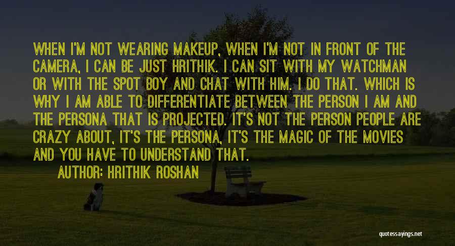 Hrithik Roshan Quotes: When I'm Not Wearing Makeup, When I'm Not In Front Of The Camera, I Can Be Just Hrithik. I Can