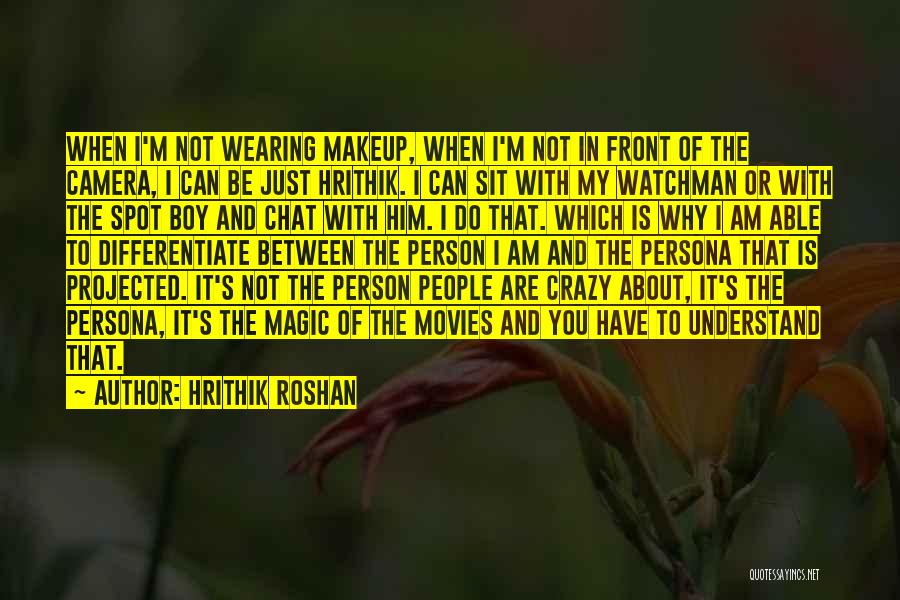 Hrithik Roshan Quotes: When I'm Not Wearing Makeup, When I'm Not In Front Of The Camera, I Can Be Just Hrithik. I Can