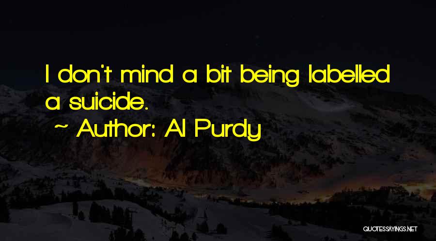 Al Purdy Quotes: I Don't Mind A Bit Being Labelled A Suicide.