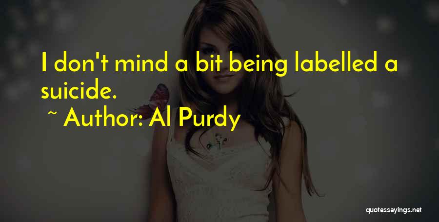 Al Purdy Quotes: I Don't Mind A Bit Being Labelled A Suicide.