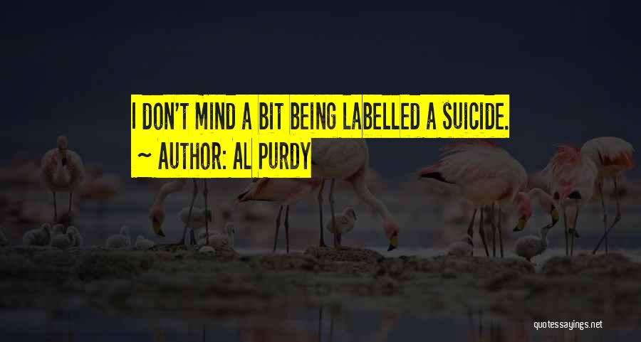 Al Purdy Quotes: I Don't Mind A Bit Being Labelled A Suicide.