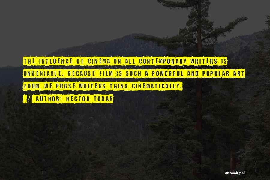 Hector Tobar Quotes: The Influence Of Cinema On All Contemporary Writers Is Undeniable. Because Film Is Such A Powerful And Popular Art Form,