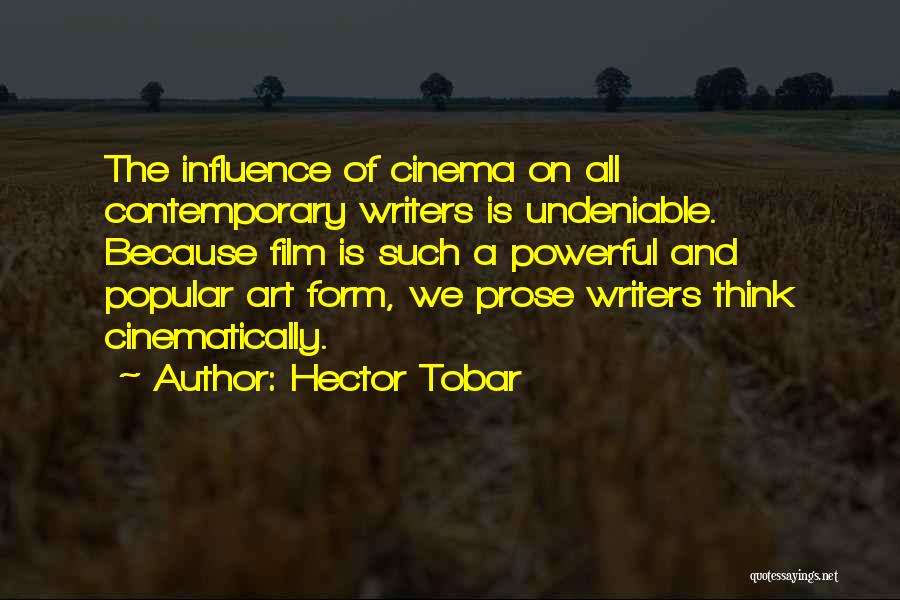 Hector Tobar Quotes: The Influence Of Cinema On All Contemporary Writers Is Undeniable. Because Film Is Such A Powerful And Popular Art Form,