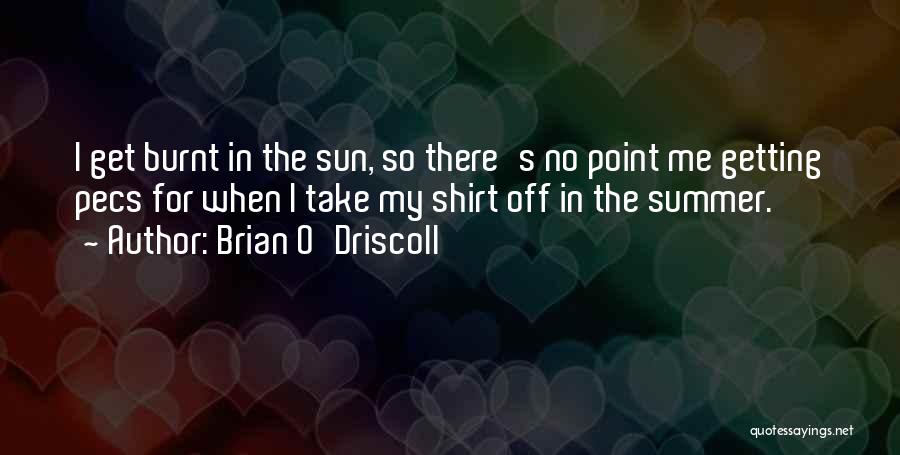 Brian O'Driscoll Quotes: I Get Burnt In The Sun, So There's No Point Me Getting Pecs For When I Take My Shirt Off