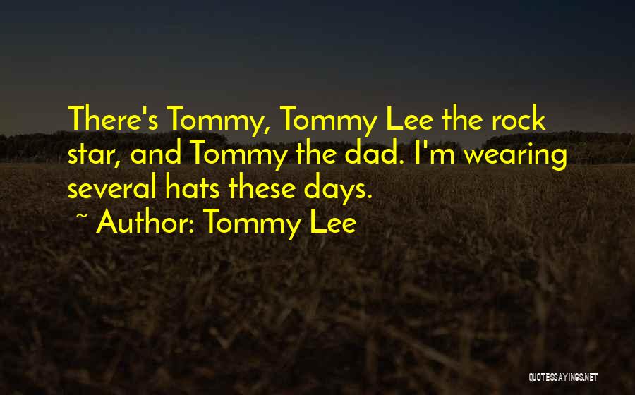 Tommy Lee Quotes: There's Tommy, Tommy Lee The Rock Star, And Tommy The Dad. I'm Wearing Several Hats These Days.