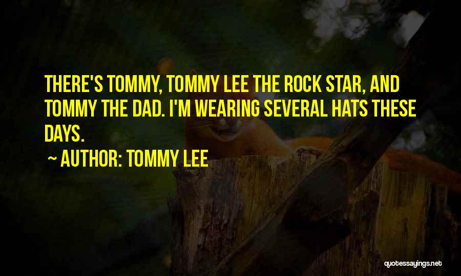 Tommy Lee Quotes: There's Tommy, Tommy Lee The Rock Star, And Tommy The Dad. I'm Wearing Several Hats These Days.