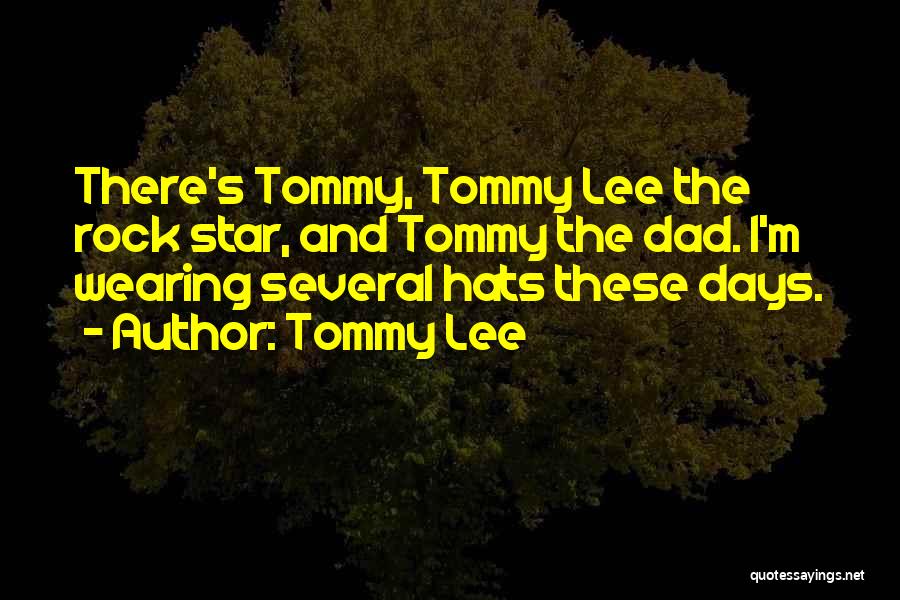 Tommy Lee Quotes: There's Tommy, Tommy Lee The Rock Star, And Tommy The Dad. I'm Wearing Several Hats These Days.