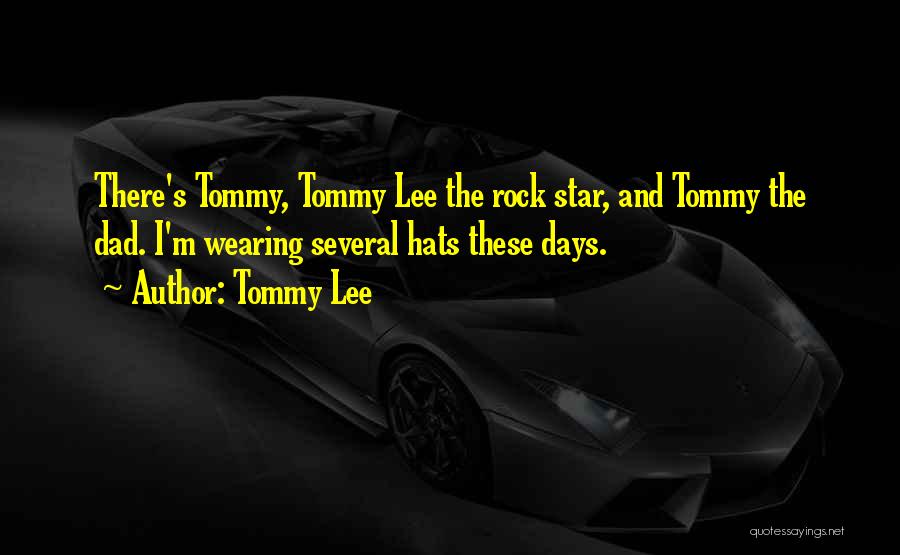 Tommy Lee Quotes: There's Tommy, Tommy Lee The Rock Star, And Tommy The Dad. I'm Wearing Several Hats These Days.