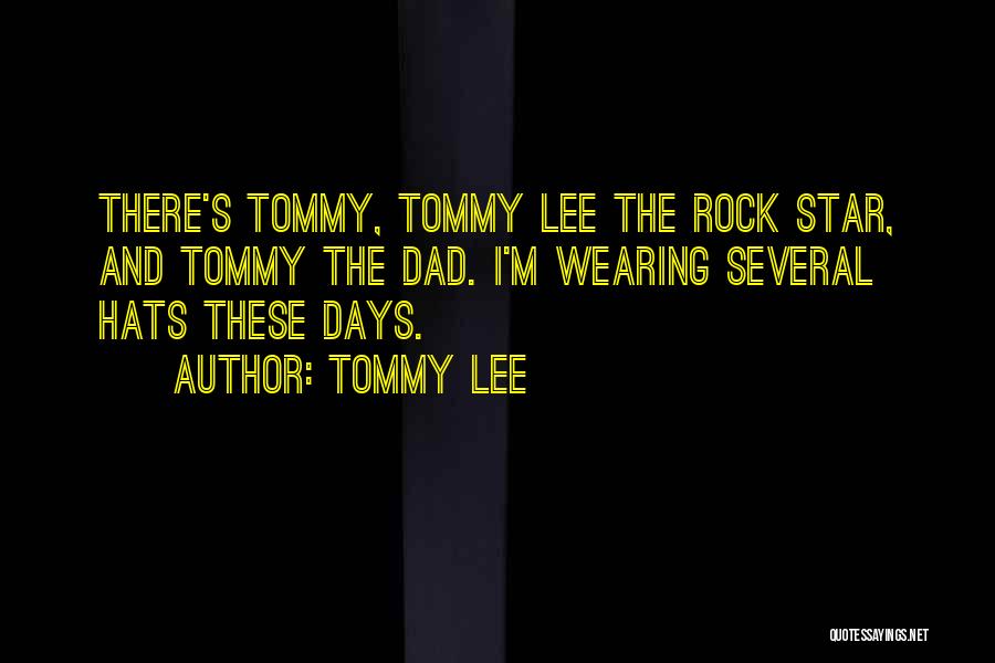 Tommy Lee Quotes: There's Tommy, Tommy Lee The Rock Star, And Tommy The Dad. I'm Wearing Several Hats These Days.