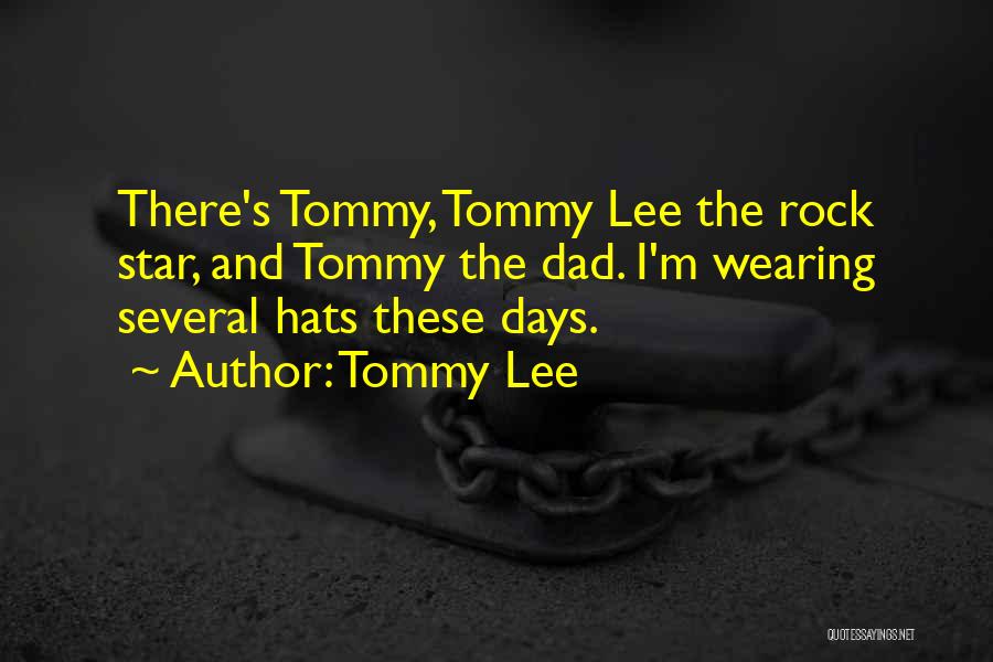 Tommy Lee Quotes: There's Tommy, Tommy Lee The Rock Star, And Tommy The Dad. I'm Wearing Several Hats These Days.