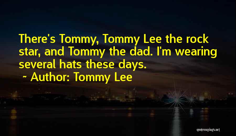 Tommy Lee Quotes: There's Tommy, Tommy Lee The Rock Star, And Tommy The Dad. I'm Wearing Several Hats These Days.