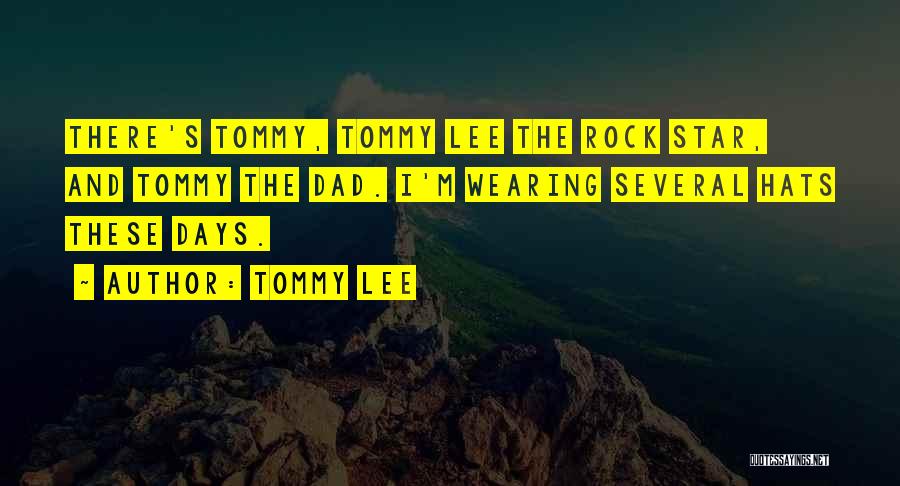 Tommy Lee Quotes: There's Tommy, Tommy Lee The Rock Star, And Tommy The Dad. I'm Wearing Several Hats These Days.