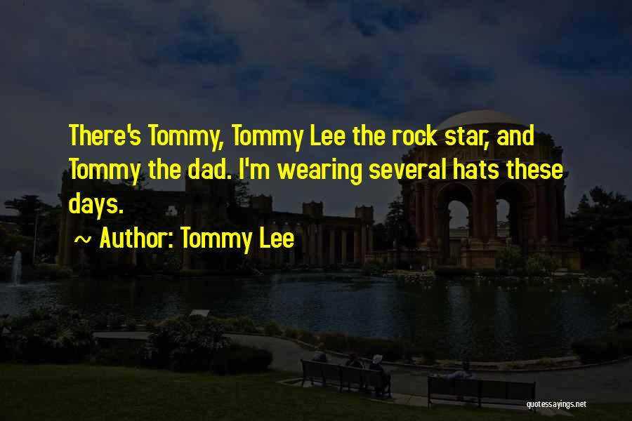 Tommy Lee Quotes: There's Tommy, Tommy Lee The Rock Star, And Tommy The Dad. I'm Wearing Several Hats These Days.