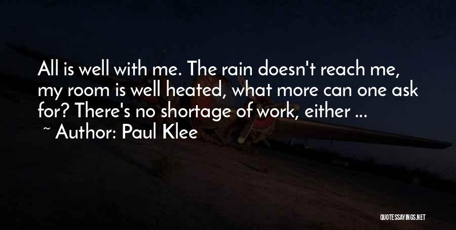 Paul Klee Quotes: All Is Well With Me. The Rain Doesn't Reach Me, My Room Is Well Heated, What More Can One Ask