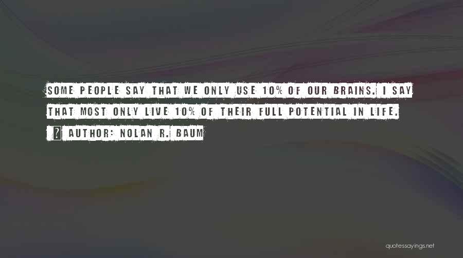 Nolan R. Baum Quotes: Some People Say That We Only Use 10% Of Our Brains. I Say That Most Only Live 10% Of Their