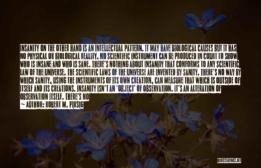 Robert M. Pirsig Quotes: Insanity On The Other Hand Is An Intellectual Pattern. It May Have Biological Causes But It Has No Physical Or