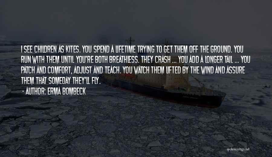 Erma Bombeck Quotes: I See Children As Kites. You Spend A Lifetime Trying To Get Them Off The Ground. You Run With Them