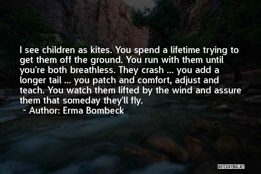 Erma Bombeck Quotes: I See Children As Kites. You Spend A Lifetime Trying To Get Them Off The Ground. You Run With Them
