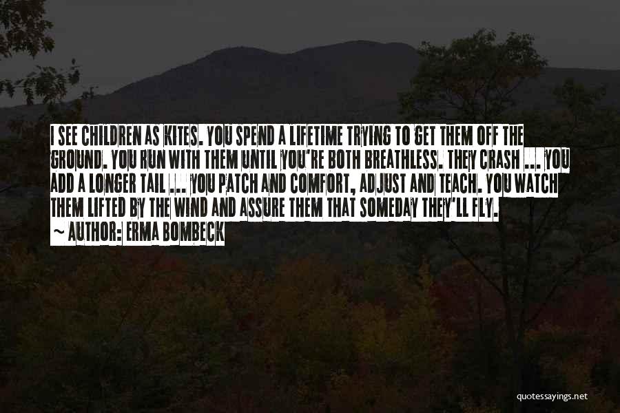 Erma Bombeck Quotes: I See Children As Kites. You Spend A Lifetime Trying To Get Them Off The Ground. You Run With Them