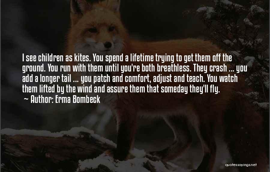Erma Bombeck Quotes: I See Children As Kites. You Spend A Lifetime Trying To Get Them Off The Ground. You Run With Them