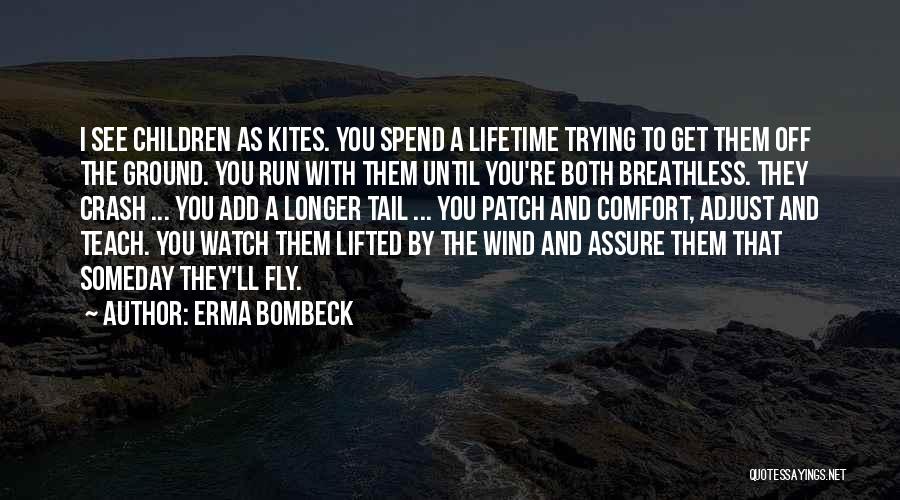 Erma Bombeck Quotes: I See Children As Kites. You Spend A Lifetime Trying To Get Them Off The Ground. You Run With Them