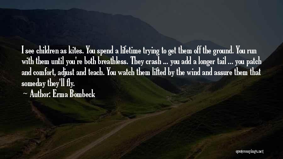 Erma Bombeck Quotes: I See Children As Kites. You Spend A Lifetime Trying To Get Them Off The Ground. You Run With Them